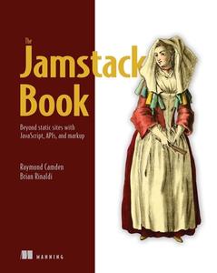 The Jamstack Book di Raymond Camden, Brian Rinaldi edito da MANNING PUBN