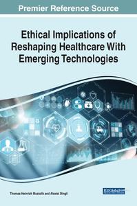 Ethical Implications Of Reshaping Healthcare With Emerging Technologies edito da IGI Global