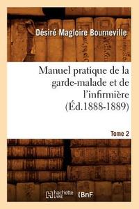 Manuel Pratique de la Garde-Malade Et de l'Infirmiere. Tome 2 (Ed.1888-1889) di Bourneville D M edito da Hachette Livre - Bnf
