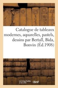 Catalogue De Tableaux Modernes, Aquarelles, Pastels, Dessins Par Bertall, Bida, Bonvin di COLLECTIF edito da Hachette Livre - BNF
