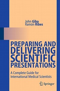 Preparing and Delivering Scientific Presentations di John Giba, Ramón Ribes edito da Springer Berlin Heidelberg