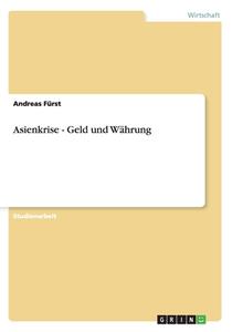 Asienkrise - Geld Und W Hrung di Andreas Furst edito da Grin Publishing