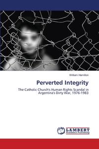 Perverted Integrity di William Hamilton edito da LAP Lambert Acad. Publ.