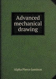 Advanced Mechanical Drawing di Alpha Pierce Jamison edito da Book On Demand Ltd.