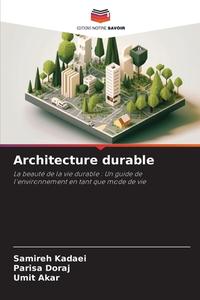 Architecture durable di Samireh Kadaei, Parisa Doraj, Umit Akar edito da Editions Notre Savoir