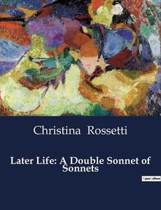Later Life: A Double Sonnet of Sonnets di Christina Rossetti edito da Culturea