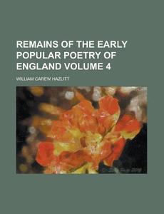 Remains Of The Early Popular Poetry Of England di William Carew Hazlitt edito da General Books Llc