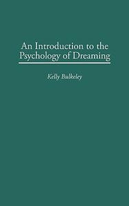An Introduction to the Psychology of Dreaming di Kelly Bulkeley edito da Praeger Publishers