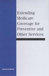 Extending Medicare Coverage For Preventive And Other Services di Committee on Medicare Coverage Extensions, Division of Health Care Services, Institute of Medicine, National Academy of Sciences edito da National Academies Press