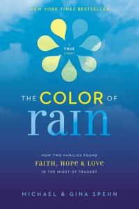 The Color of Rain: How Two Families Found Faith, Hope, and Love in the Midst of Tragedy di Michael Spehn, Gina Kell Spehn edito da ZONDERVAN