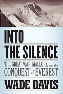 Into the Silence: The Great War, Mallory, and the Conquest of Everest di Wade Davis edito da KNOPF