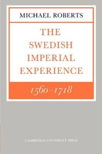 The Swedish Imperial Experience 1560 1718 di Michael Roberts edito da Cambridge University Press