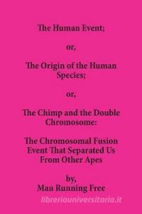 The Human Event; or, The Origin of the Human Species; or, The Chimp and the Double Chromosome: The Chromosomal Fusion Ev di Man Running Free edito da LIGHTNING SOURCE INC