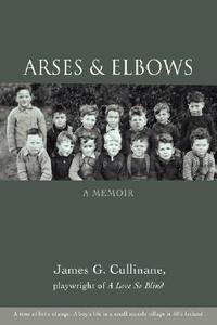 Arses & Elbows di James G. Cullinane edito da iUniverse