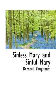 Sinless Mary And Sinful Mary di Bernard Vaughanm edito da Bibliolife