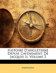 Histoire D'angleterre Depuis L'avenement De Jacques Ii, Volume 2 di . Anonymous edito da Nabu Press