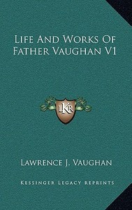 Life and Works of Father Vaughan V1 di Lawrence J. Vaughan edito da Kessinger Publishing