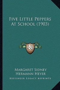 Five Little Peppers at School (1903) di Margaret Sidney edito da Kessinger Publishing