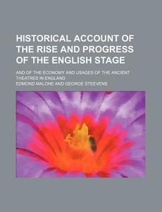 Historical Account of the Rise and Progress of the English Stage; And of the Economy and Usages of the Ancient Theatres in England di Edmond Malone edito da Rarebooksclub.com