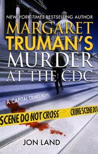 Margaret Truman's Murder at the CDC: A Capital Crimes Novel di Margaret Truman, Jon Land edito da FORGE