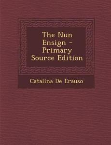 Nun Ensign di Catalina De Erauso edito da Nabu Press