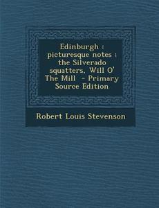 Edinburgh: Picturesque Notes; The Silverado Squatters, Will O' the Mill di Robert Louis Stevenson edito da Nabu Press