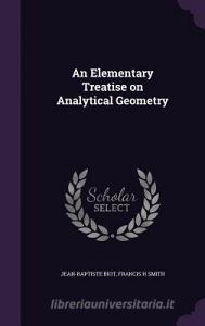An Elementary Treatise On Analytical Geometry di Jean-Baptiste Biot, Francis H Smith edito da Palala Press