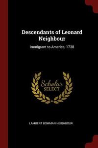 Descendants of Leonard Neighbour: Immigrant to America, 1738 di Lambert Bowman Neighbour edito da CHIZINE PUBN