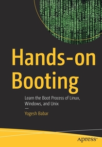 Hands-On Booting: Learn the Boot Process of Linux, Windows, and Unix di Yogesh Babar edito da APRESS