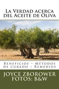 La Verdad Acerca del Aceite de Oliva: Beneficios - Metodos de Curado - Remedios di Joyce Zborower M. a. edito da Createspace
