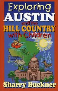 Exploring Austin And The Hill Country With Children di Sharry Buckner edito da Republic Of Texas Press,u.s.