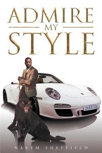 Admire My Style di Nakym Sheffield edito da Page Publishing, Inc.
