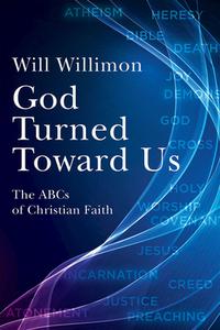 God Turned Toward Us: The ABCs of Christian Faith di William H. Willimon edito da ABINGDON PR