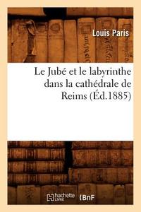 Le Jubé Et Le Labyrinthe Dans La Cathédrale de Reims (Éd.1885) di Paris L. edito da HACHETTE LIVRE