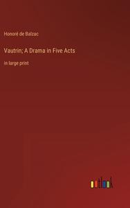 Vautrin; A Drama in Five Acts di Honoré de Balzac edito da Outlook Verlag