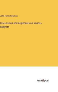 Discussions and Arguments on Various Subjects di John Henry Newman edito da Anatiposi Verlag