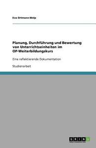 Planung, Durchführung und Bewertung von Unterrichtseinheiten im OP-Weiterbildungskurs di Eva Ortmann-Welp edito da GRIN Publishing