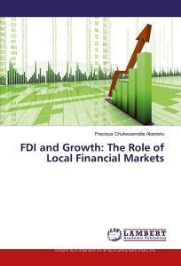 FDI and Growth: The Role of Local Financial Markets di Precious Chukwuemelie Akanonu edito da LAP Lambert Academic Publishing