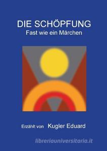 Die Schöpfung di Eduard Kugler edito da Books on Demand