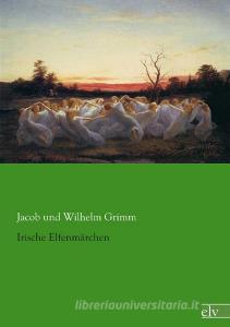 Irische Elfenmärchen di Jacob Grimm, Wilhelm Grimm edito da Europäischer Literaturvlg