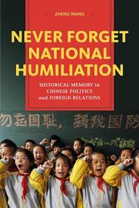 Never Forget National Humiliation di Zheng Wang edito da Columbia University Press