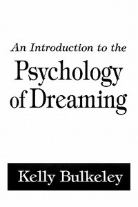 An Introduction To The Psychology Of Dreaming di Kelly Bulkeley edito da Abc-clio