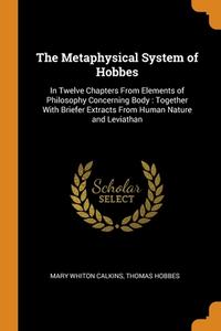 The Metaphysical System Of Hobbes di Mary Whiton Calkins, Thomas Hobbes edito da Franklin Classics Trade Press