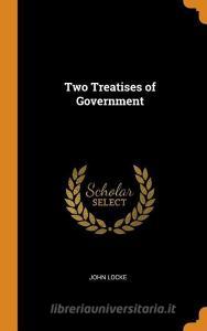 Two Treatises Of Government di John Locke edito da Franklin Classics Trade Press