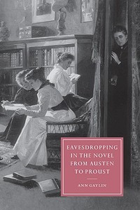 Eavesdropping in the Novel from Austen to Proust di Ann Gaylin edito da Cambridge University Press
