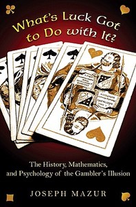 What`s Luck Got to Do with It? - The History, Mathematics, and Psychology of the Gambler`s Illusion di Joseph Mazur edito da Princeton University Press