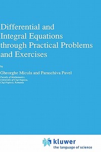 Differential and Integral Equations through Practical Problems and Exercises di G. Micula, Paraschiva Pavel edito da Springer Netherlands