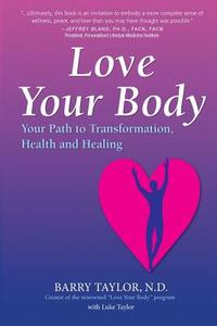 Love Your Body: Your Path to Transformation, Health, and Healing di Barry Taylor edito da New England Family Health Ctr
