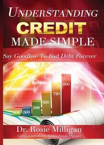 Understanding Credit Made Simple: Say Goodbye to Debt Forever di Phd Rosie Milligan edito da Professional Publishing House