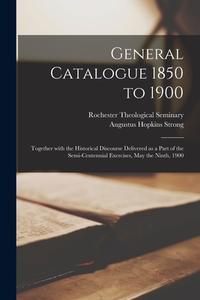 GENERAL CATALOGUE 1850 TO 1900 TOGETHER di ROCHESTER THEOLOGICA edito da LIGHTNING SOURCE UK LTD